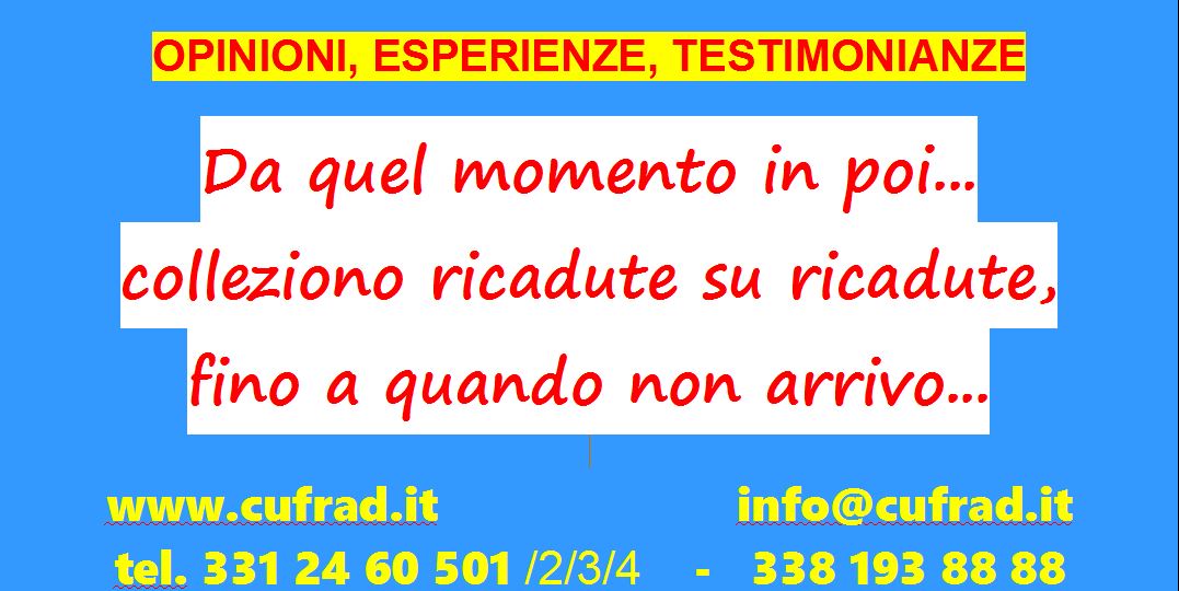 Da quel momento in poi... puntualmente colleziono ricadute su ricadute, fino a quando non arrivo qui al CUFRAD...