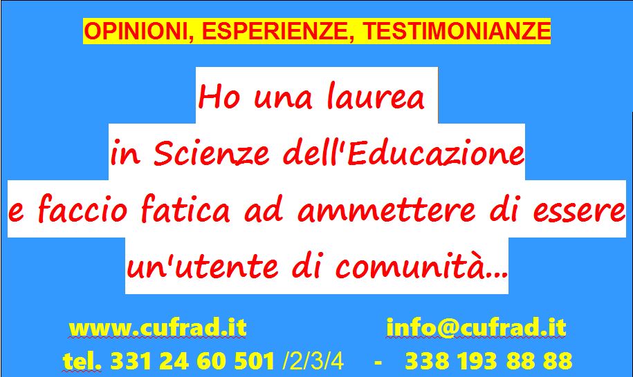 Ho 29 anni ed una dipendenza affettiva che sposto sulla sostanza, alcol e farmaci...  Ho una laurea in Scienze dell'Educazione e faccio fatica ad ammettere di dover essere allo stesso tempo un'utente di comunità...