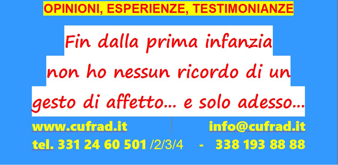 Fin dalla prima infanzia non ho nessun ricordo di un gesto di  affetto, una carezza, un abbraccio da parte dei miei genitori.  E solo adesso mi sono reso conto che aiutare il prossimo è una soddisfazione...