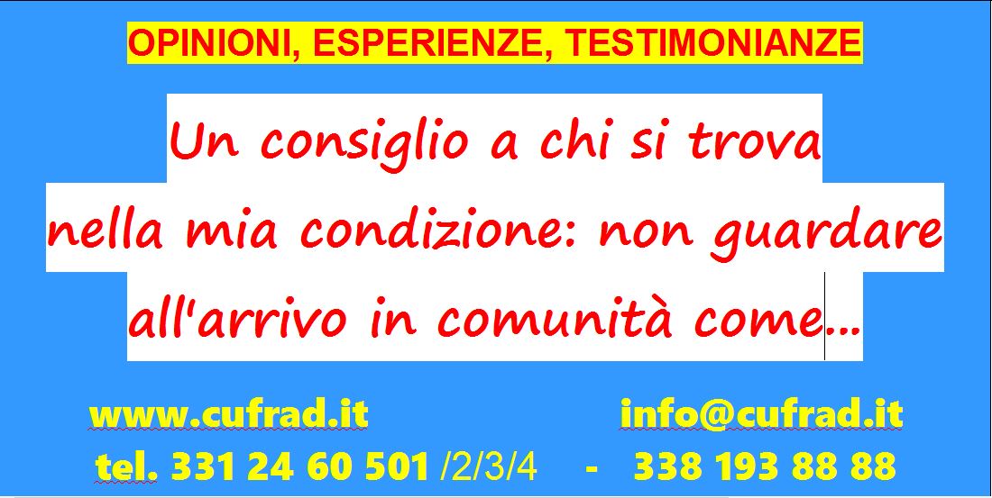 Un consiglio a chi si trova nella mia condizione: non guardate all'arrivo in comunità come ad una sconfitta ma come al punto di partenza per ritrovare voi stessi.