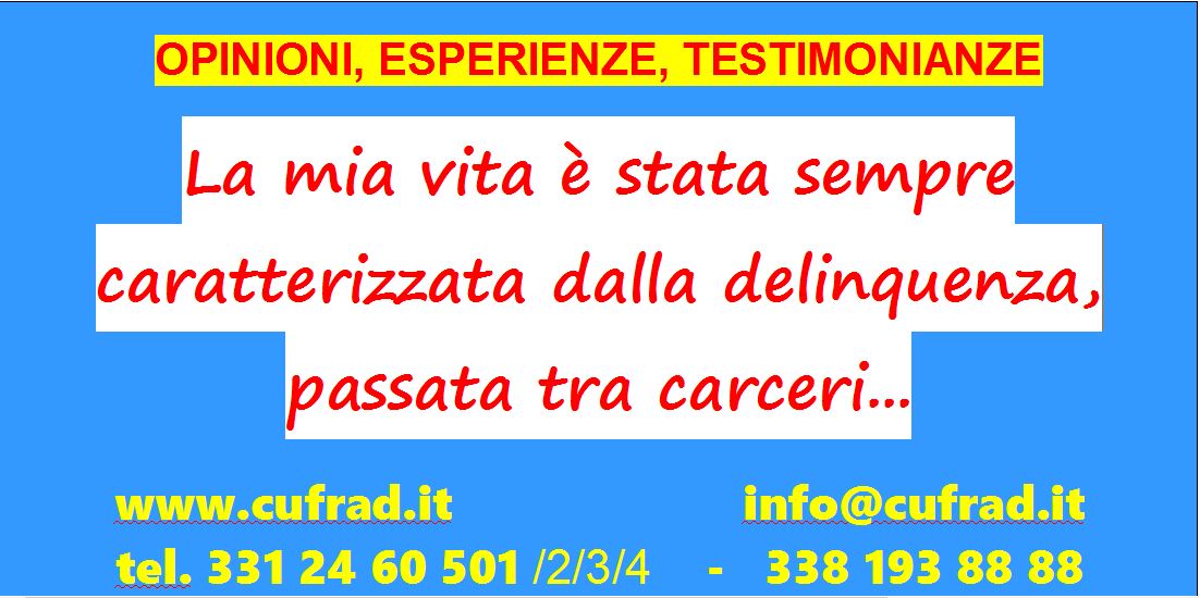 La mia vita è stata sempre caratterizzata dalla delinquenza, passata tra carceri minorili e per adulti, vita di strada, alcol.