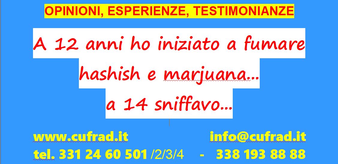 A 12 anni ho iniziato a fumare hashish e marjuana ... a 14 anni sniffavo cocaina e fumavo eroina, ketamina, acidi...