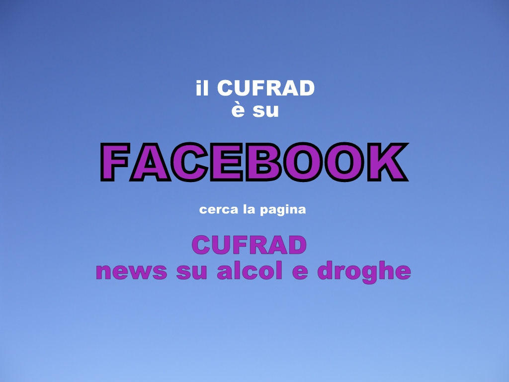 Vai su FACEBOOK alla pagina CUFRAD news su alcol e droghe!
